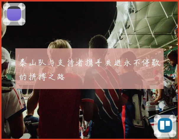泰山队与支持者携手共进永不停歇的拼搏之路