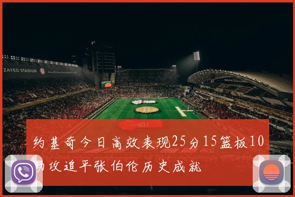 约基奇今日高效表现25分15篮板10助攻追平张伯伦历史成就